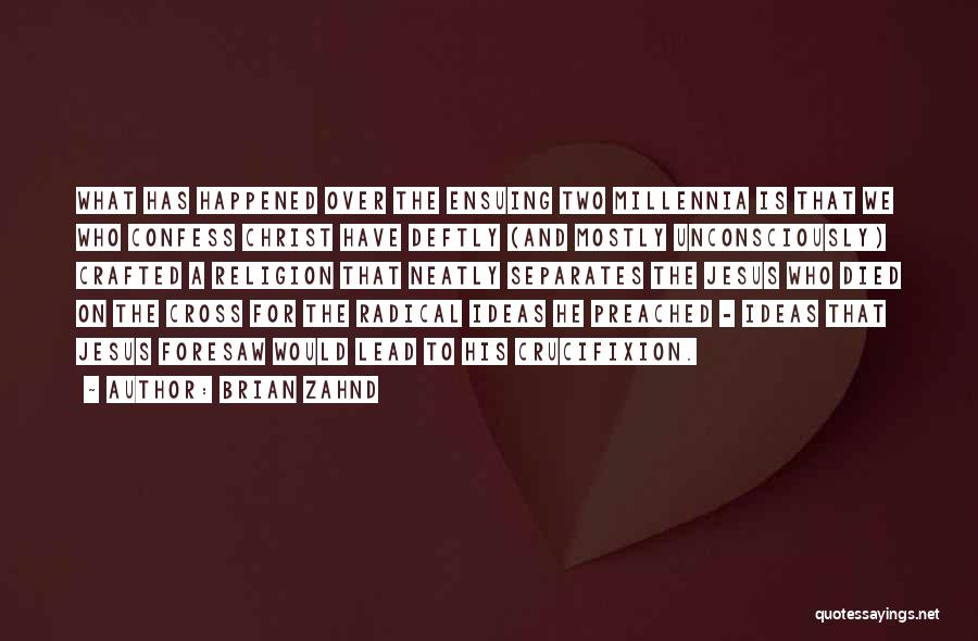 Brian Zahnd Quotes: What Has Happened Over The Ensuing Two Millennia Is That We Who Confess Christ Have Deftly (and Mostly Unconsciously) Crafted