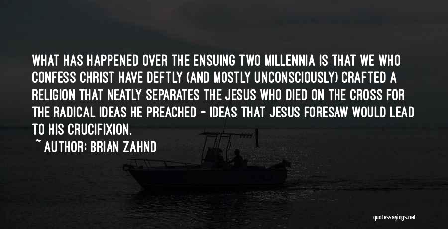 Brian Zahnd Quotes: What Has Happened Over The Ensuing Two Millennia Is That We Who Confess Christ Have Deftly (and Mostly Unconsciously) Crafted