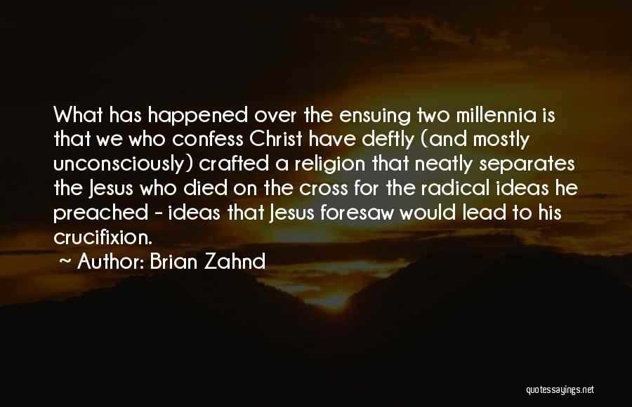 Brian Zahnd Quotes: What Has Happened Over The Ensuing Two Millennia Is That We Who Confess Christ Have Deftly (and Mostly Unconsciously) Crafted