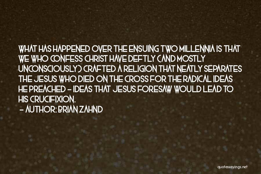 Brian Zahnd Quotes: What Has Happened Over The Ensuing Two Millennia Is That We Who Confess Christ Have Deftly (and Mostly Unconsciously) Crafted