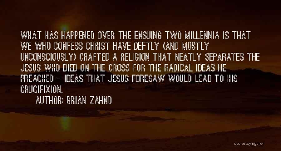 Brian Zahnd Quotes: What Has Happened Over The Ensuing Two Millennia Is That We Who Confess Christ Have Deftly (and Mostly Unconsciously) Crafted