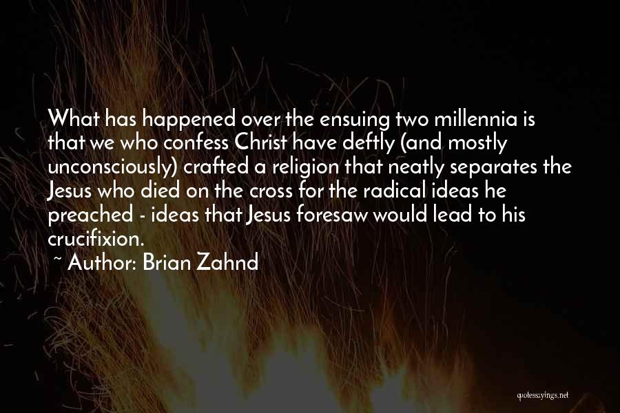 Brian Zahnd Quotes: What Has Happened Over The Ensuing Two Millennia Is That We Who Confess Christ Have Deftly (and Mostly Unconsciously) Crafted