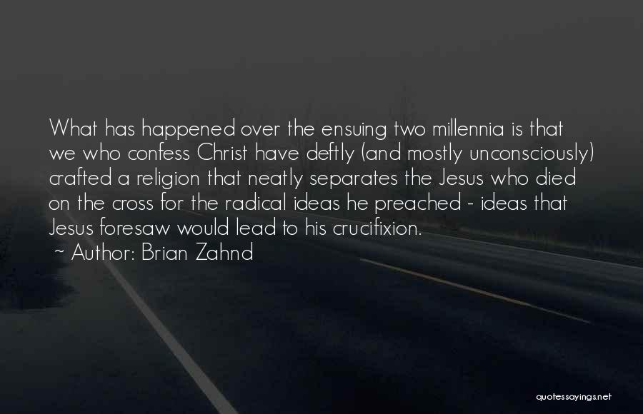 Brian Zahnd Quotes: What Has Happened Over The Ensuing Two Millennia Is That We Who Confess Christ Have Deftly (and Mostly Unconsciously) Crafted