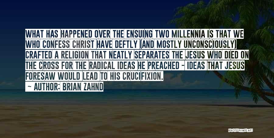 Brian Zahnd Quotes: What Has Happened Over The Ensuing Two Millennia Is That We Who Confess Christ Have Deftly (and Mostly Unconsciously) Crafted