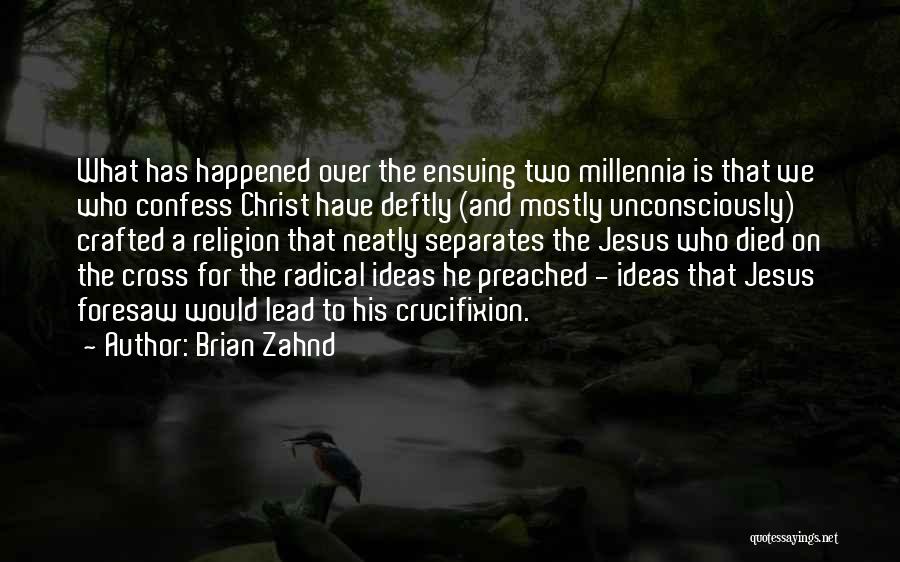 Brian Zahnd Quotes: What Has Happened Over The Ensuing Two Millennia Is That We Who Confess Christ Have Deftly (and Mostly Unconsciously) Crafted