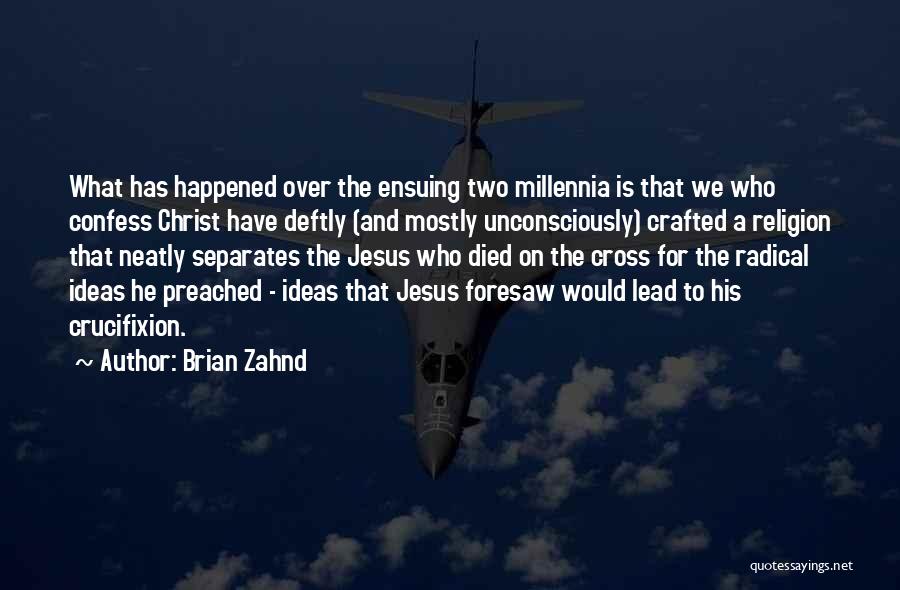 Brian Zahnd Quotes: What Has Happened Over The Ensuing Two Millennia Is That We Who Confess Christ Have Deftly (and Mostly Unconsciously) Crafted