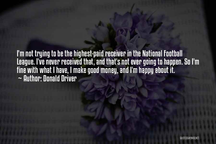 Donald Driver Quotes: I'm Not Trying To Be The Highest-paid Receiver In The National Football League. I've Never Received That, And That's Not
