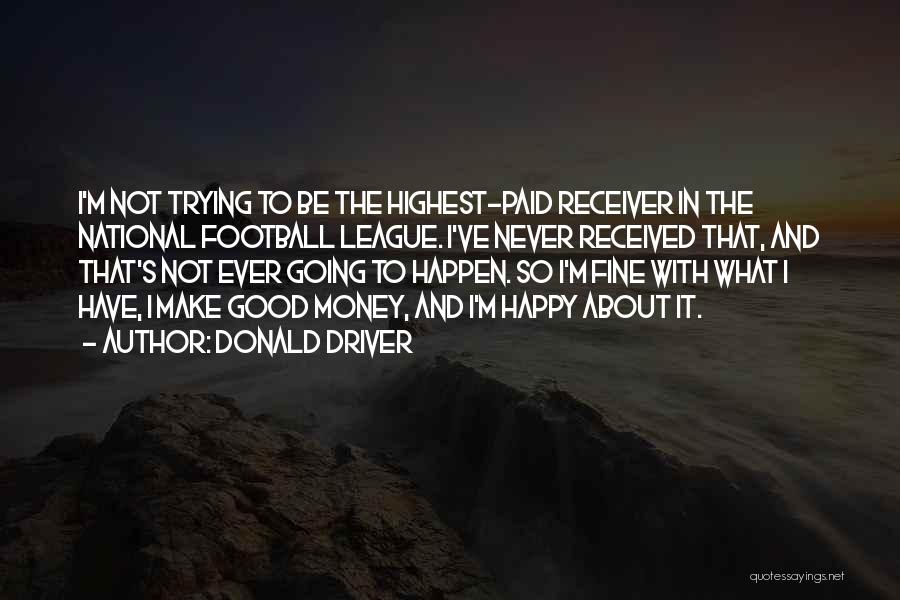 Donald Driver Quotes: I'm Not Trying To Be The Highest-paid Receiver In The National Football League. I've Never Received That, And That's Not