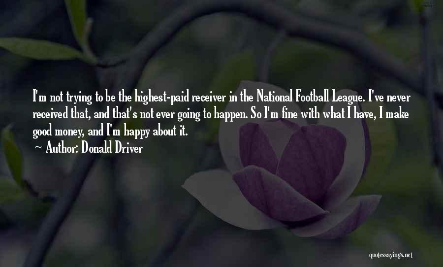 Donald Driver Quotes: I'm Not Trying To Be The Highest-paid Receiver In The National Football League. I've Never Received That, And That's Not