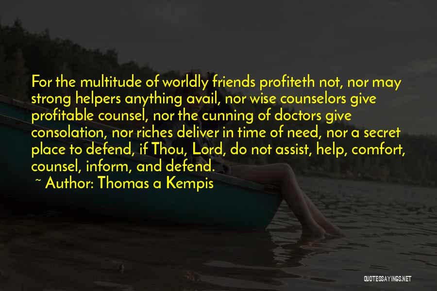 Thomas A Kempis Quotes: For The Multitude Of Worldly Friends Profiteth Not, Nor May Strong Helpers Anything Avail, Nor Wise Counselors Give Profitable Counsel,