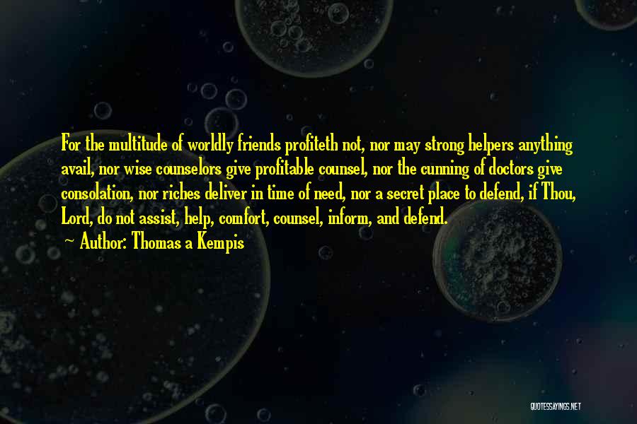 Thomas A Kempis Quotes: For The Multitude Of Worldly Friends Profiteth Not, Nor May Strong Helpers Anything Avail, Nor Wise Counselors Give Profitable Counsel,