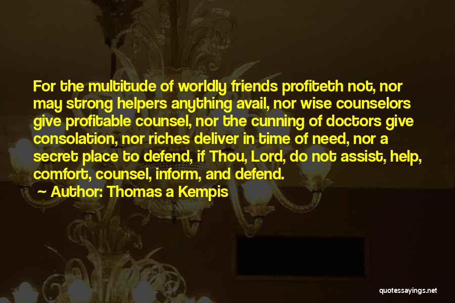 Thomas A Kempis Quotes: For The Multitude Of Worldly Friends Profiteth Not, Nor May Strong Helpers Anything Avail, Nor Wise Counselors Give Profitable Counsel,