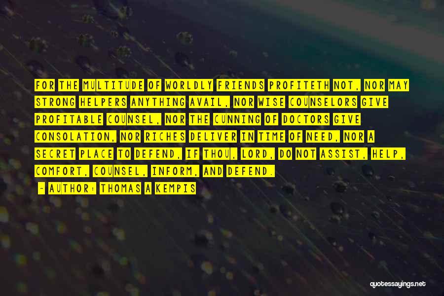 Thomas A Kempis Quotes: For The Multitude Of Worldly Friends Profiteth Not, Nor May Strong Helpers Anything Avail, Nor Wise Counselors Give Profitable Counsel,