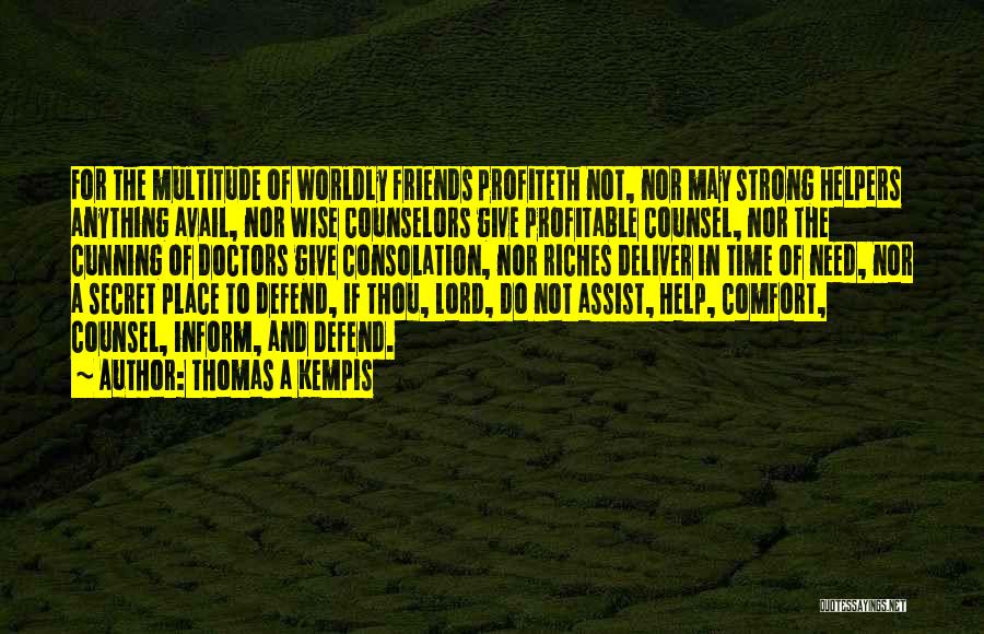 Thomas A Kempis Quotes: For The Multitude Of Worldly Friends Profiteth Not, Nor May Strong Helpers Anything Avail, Nor Wise Counselors Give Profitable Counsel,