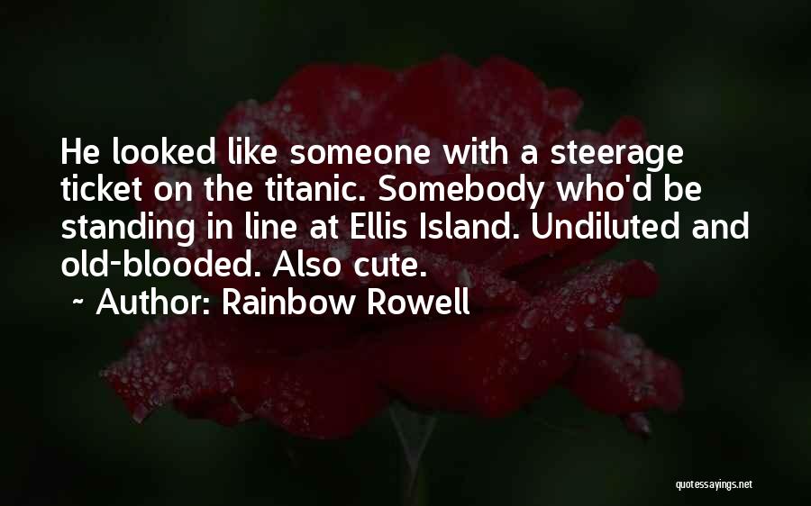 Rainbow Rowell Quotes: He Looked Like Someone With A Steerage Ticket On The Titanic. Somebody Who'd Be Standing In Line At Ellis Island.