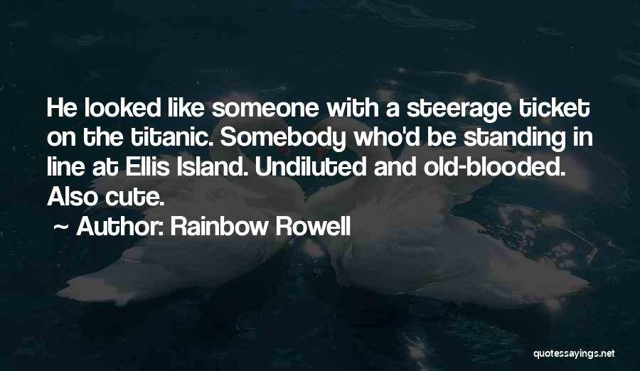 Rainbow Rowell Quotes: He Looked Like Someone With A Steerage Ticket On The Titanic. Somebody Who'd Be Standing In Line At Ellis Island.