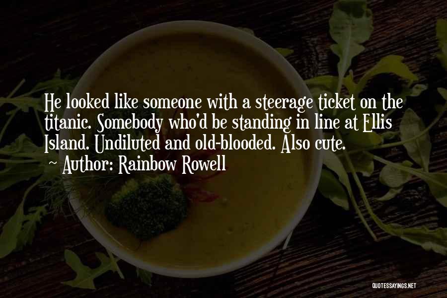 Rainbow Rowell Quotes: He Looked Like Someone With A Steerage Ticket On The Titanic. Somebody Who'd Be Standing In Line At Ellis Island.