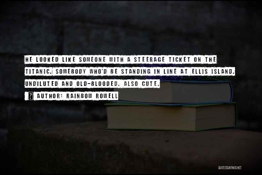 Rainbow Rowell Quotes: He Looked Like Someone With A Steerage Ticket On The Titanic. Somebody Who'd Be Standing In Line At Ellis Island.
