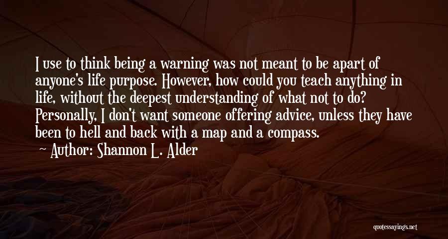 Shannon L. Alder Quotes: I Use To Think Being A Warning Was Not Meant To Be Apart Of Anyone's Life Purpose. However, How Could