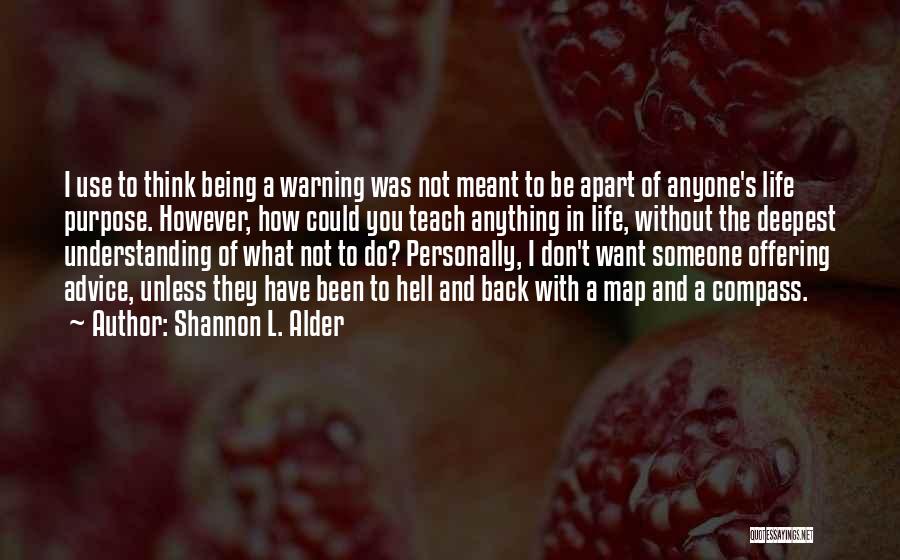 Shannon L. Alder Quotes: I Use To Think Being A Warning Was Not Meant To Be Apart Of Anyone's Life Purpose. However, How Could