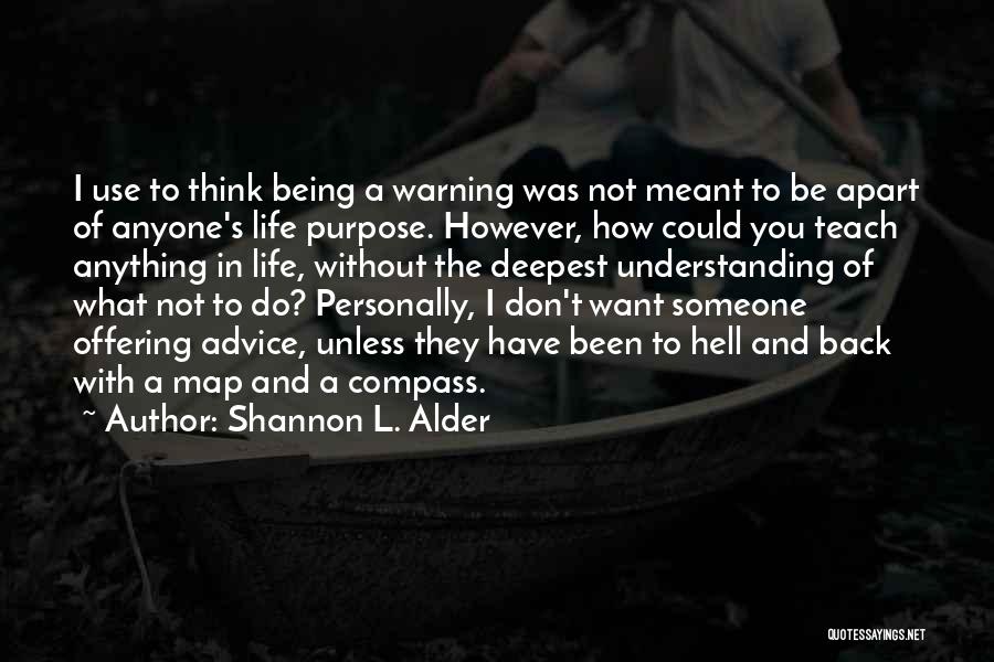 Shannon L. Alder Quotes: I Use To Think Being A Warning Was Not Meant To Be Apart Of Anyone's Life Purpose. However, How Could