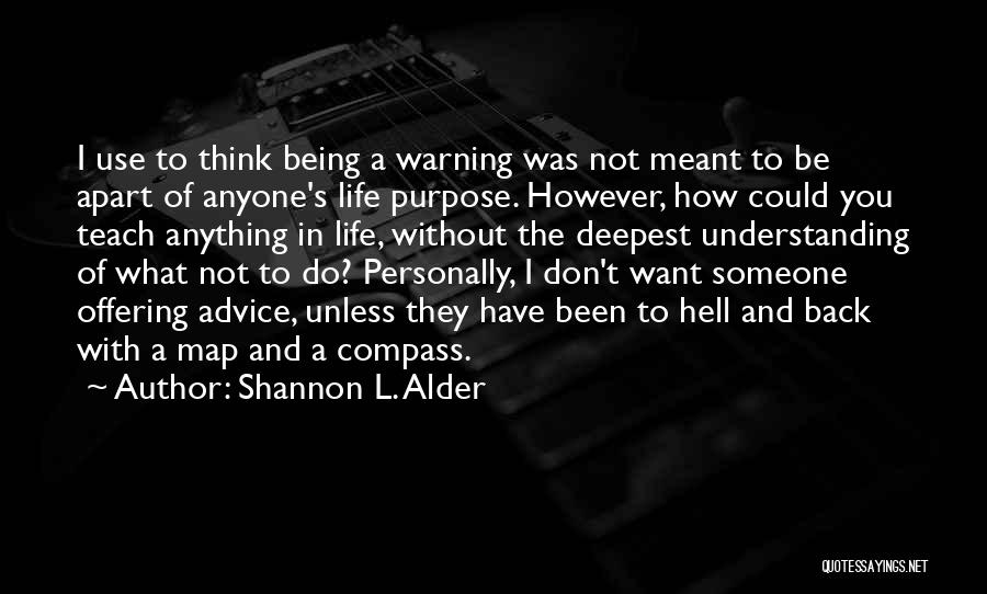 Shannon L. Alder Quotes: I Use To Think Being A Warning Was Not Meant To Be Apart Of Anyone's Life Purpose. However, How Could