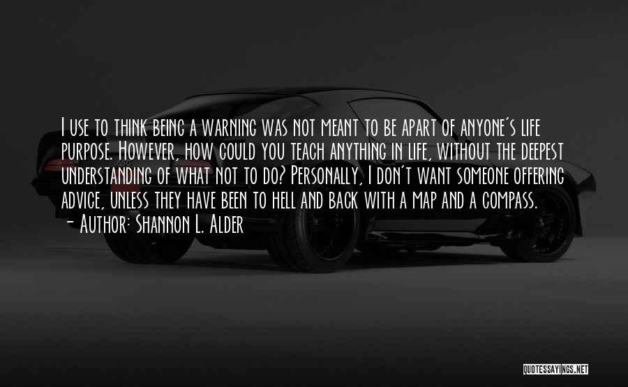 Shannon L. Alder Quotes: I Use To Think Being A Warning Was Not Meant To Be Apart Of Anyone's Life Purpose. However, How Could