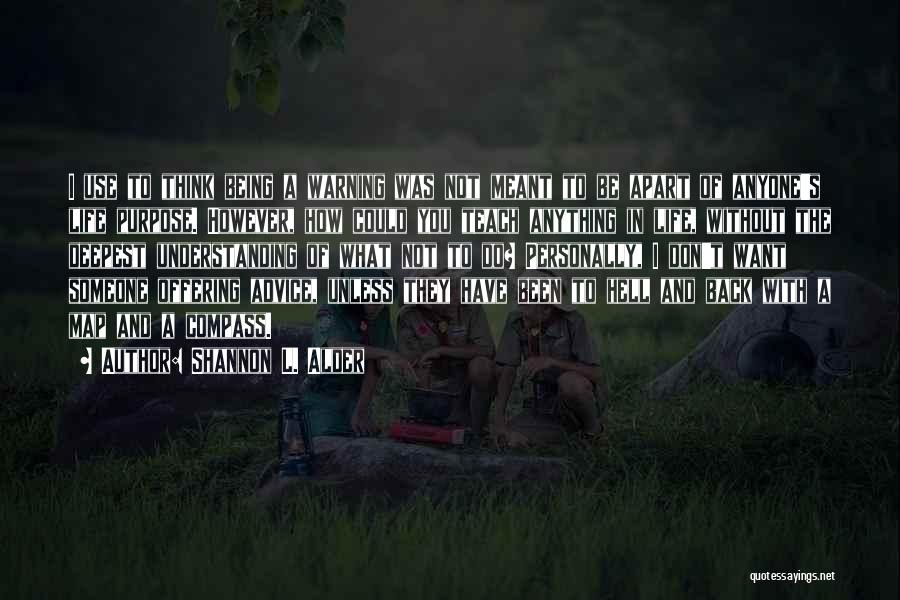 Shannon L. Alder Quotes: I Use To Think Being A Warning Was Not Meant To Be Apart Of Anyone's Life Purpose. However, How Could