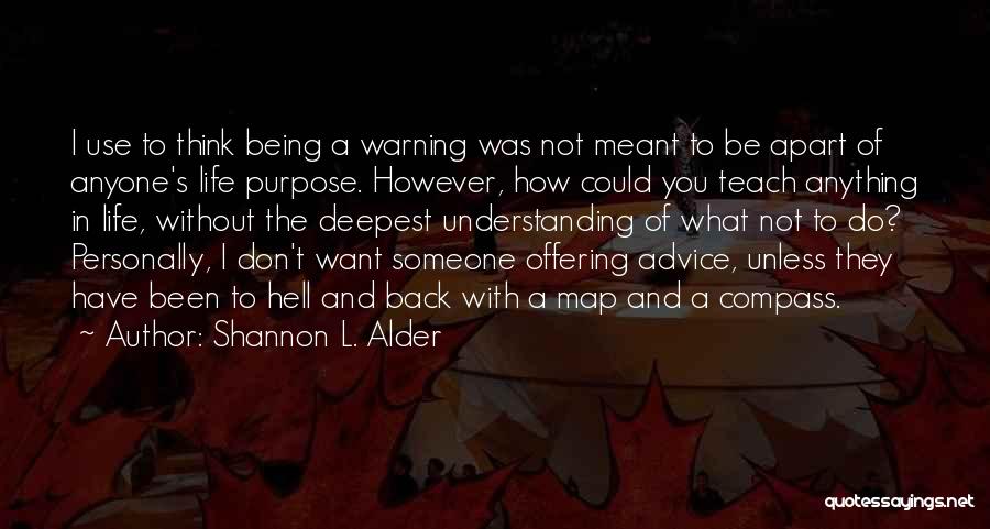 Shannon L. Alder Quotes: I Use To Think Being A Warning Was Not Meant To Be Apart Of Anyone's Life Purpose. However, How Could