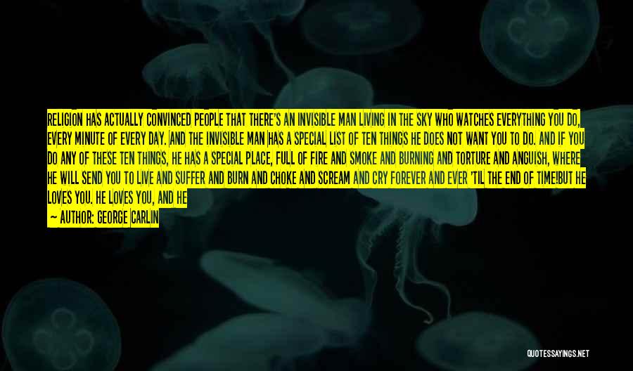 George Carlin Quotes: Religion Has Actually Convinced People That There's An Invisible Man Living In The Sky Who Watches Everything You Do, Every