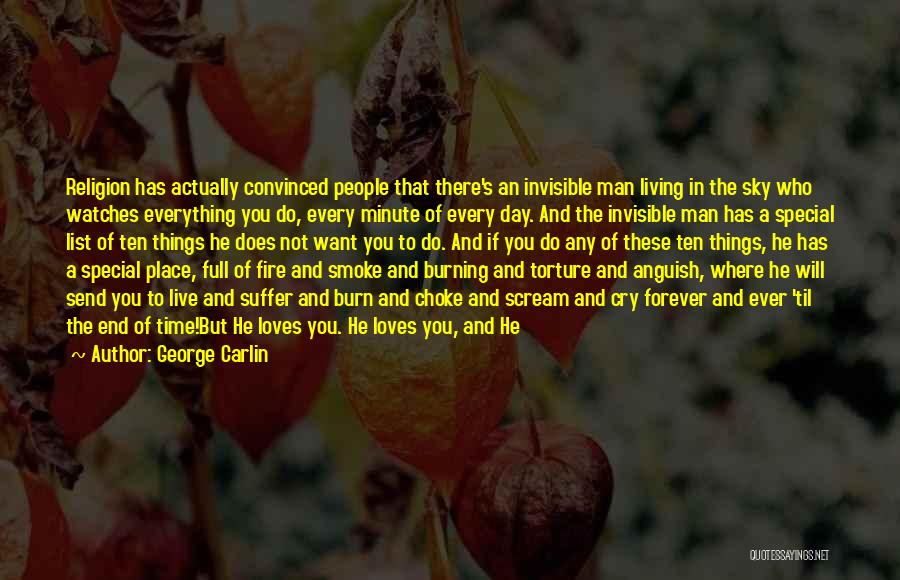 George Carlin Quotes: Religion Has Actually Convinced People That There's An Invisible Man Living In The Sky Who Watches Everything You Do, Every