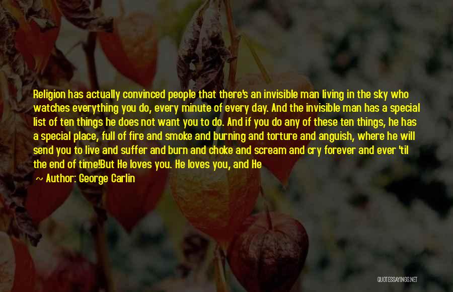 George Carlin Quotes: Religion Has Actually Convinced People That There's An Invisible Man Living In The Sky Who Watches Everything You Do, Every
