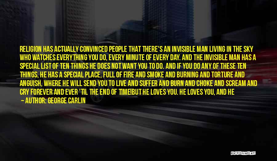 George Carlin Quotes: Religion Has Actually Convinced People That There's An Invisible Man Living In The Sky Who Watches Everything You Do, Every