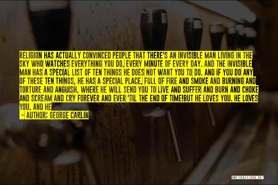 George Carlin Quotes: Religion Has Actually Convinced People That There's An Invisible Man Living In The Sky Who Watches Everything You Do, Every