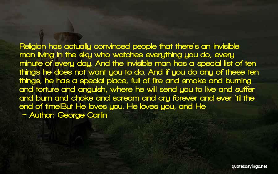 George Carlin Quotes: Religion Has Actually Convinced People That There's An Invisible Man Living In The Sky Who Watches Everything You Do, Every