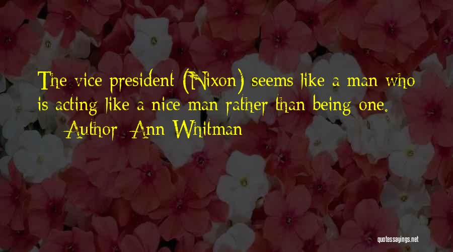 Ann Whitman Quotes: The Vice President (nixon) Seems Like A Man Who Is Acting Like A Nice Man Rather Than Being One.