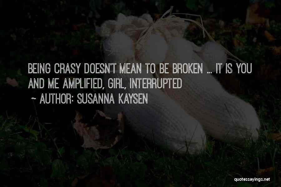 Susanna Kaysen Quotes: Being Crasy Doesn't Mean To Be Broken ... It Is You And Me Amplified, Girl, Interrupted