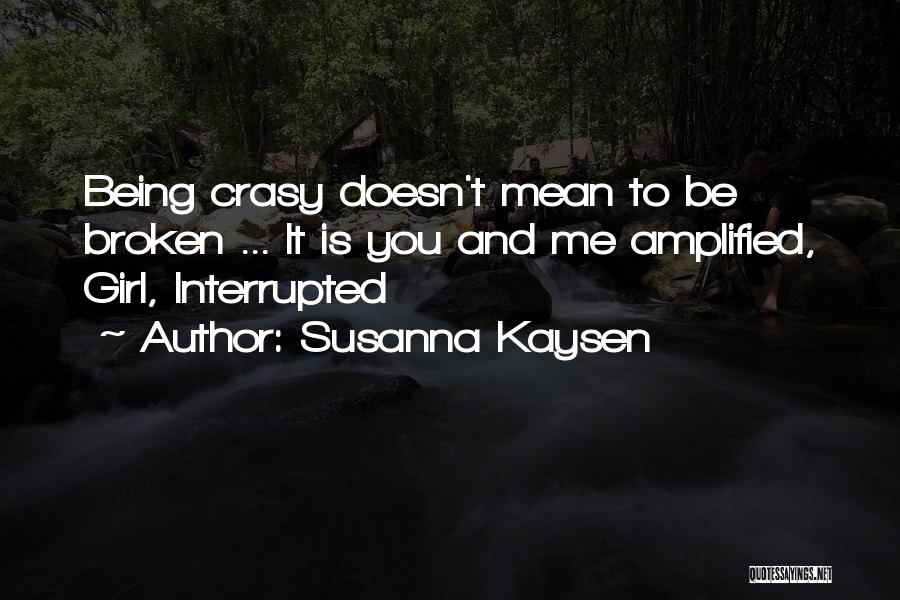 Susanna Kaysen Quotes: Being Crasy Doesn't Mean To Be Broken ... It Is You And Me Amplified, Girl, Interrupted