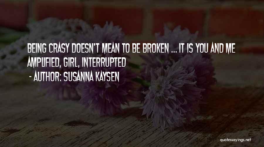 Susanna Kaysen Quotes: Being Crasy Doesn't Mean To Be Broken ... It Is You And Me Amplified, Girl, Interrupted