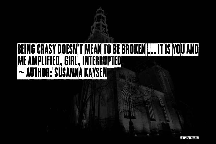 Susanna Kaysen Quotes: Being Crasy Doesn't Mean To Be Broken ... It Is You And Me Amplified, Girl, Interrupted