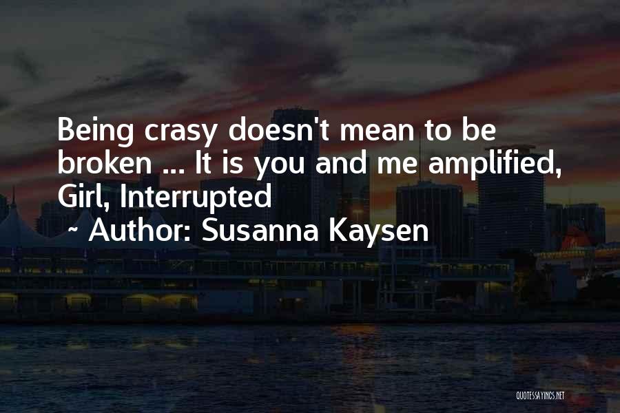 Susanna Kaysen Quotes: Being Crasy Doesn't Mean To Be Broken ... It Is You And Me Amplified, Girl, Interrupted