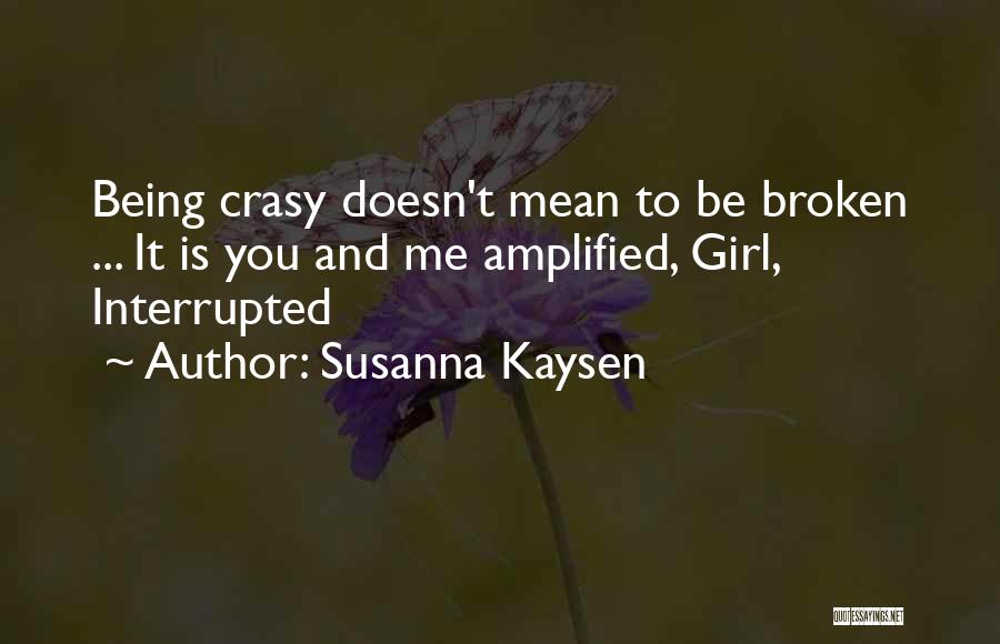 Susanna Kaysen Quotes: Being Crasy Doesn't Mean To Be Broken ... It Is You And Me Amplified, Girl, Interrupted