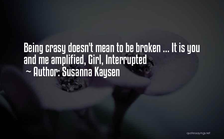 Susanna Kaysen Quotes: Being Crasy Doesn't Mean To Be Broken ... It Is You And Me Amplified, Girl, Interrupted