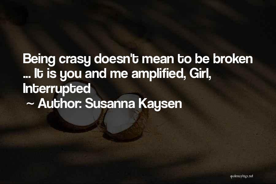 Susanna Kaysen Quotes: Being Crasy Doesn't Mean To Be Broken ... It Is You And Me Amplified, Girl, Interrupted