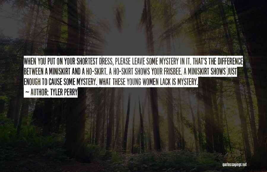 Tyler Perry Quotes: When You Put On Your Shortest Dress, Please Leave Some Mystery In It. That's The Difference Between A Miniskirt And