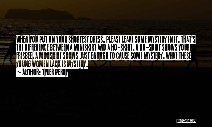 Tyler Perry Quotes: When You Put On Your Shortest Dress, Please Leave Some Mystery In It. That's The Difference Between A Miniskirt And