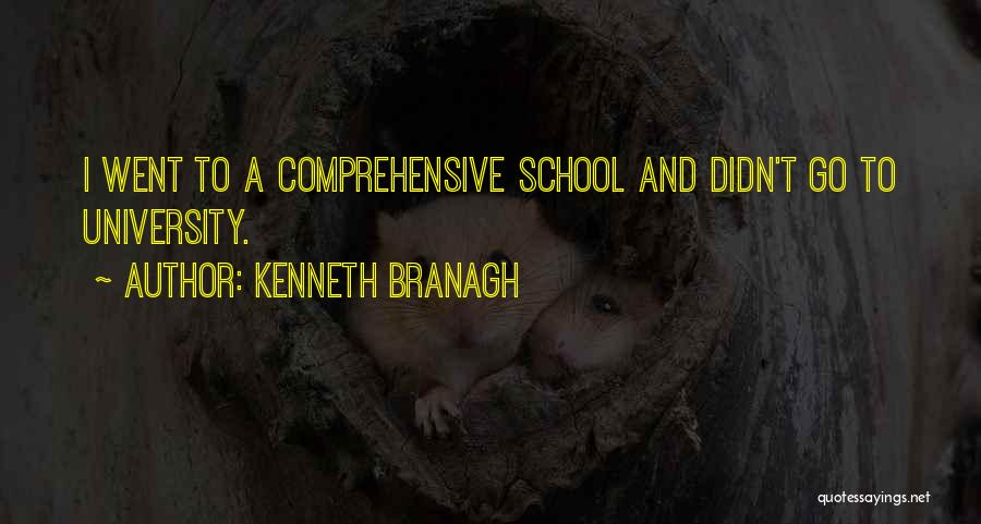 Kenneth Branagh Quotes: I Went To A Comprehensive School And Didn't Go To University.