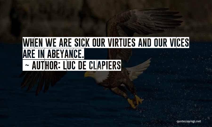 Luc De Clapiers Quotes: When We Are Sick Our Virtues And Our Vices Are In Abeyance.