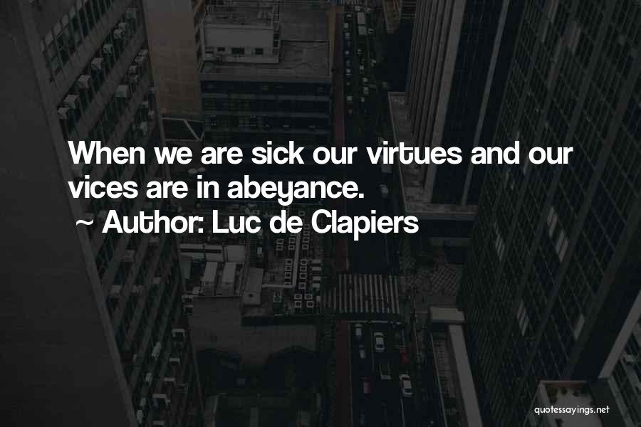 Luc De Clapiers Quotes: When We Are Sick Our Virtues And Our Vices Are In Abeyance.