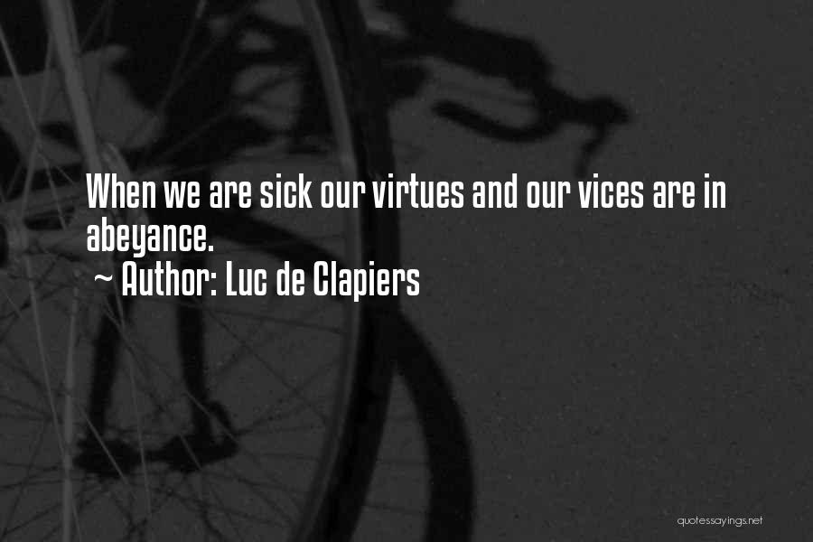 Luc De Clapiers Quotes: When We Are Sick Our Virtues And Our Vices Are In Abeyance.